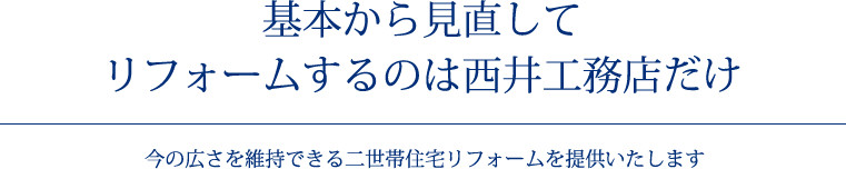 基本から見直してリフォームするのは西井工務店だけ